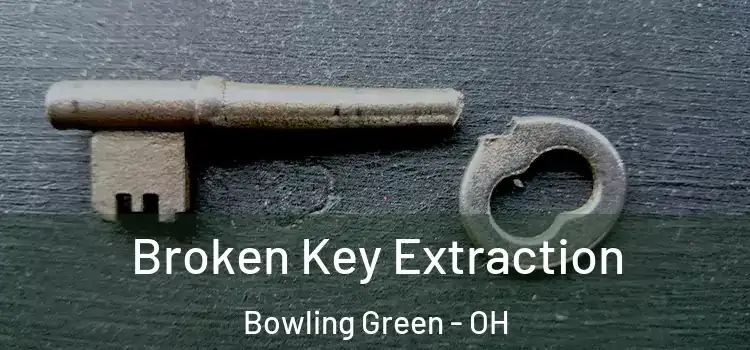 Broken Key Extraction Bowling Green - OH
