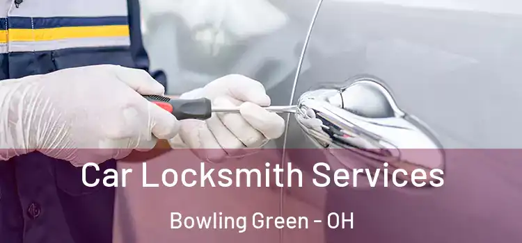 Car Locksmith Services Bowling Green - OH