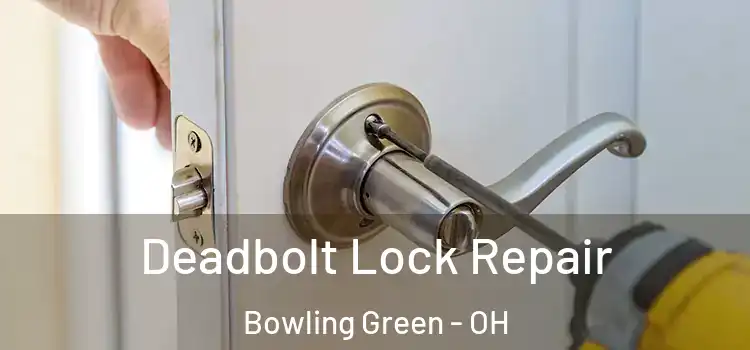 Deadbolt Lock Repair Bowling Green - OH