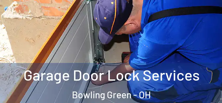 Garage Door Lock Services Bowling Green - OH