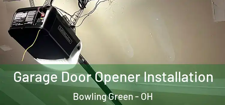  Garage Door Opener Installation Bowling Green - OH