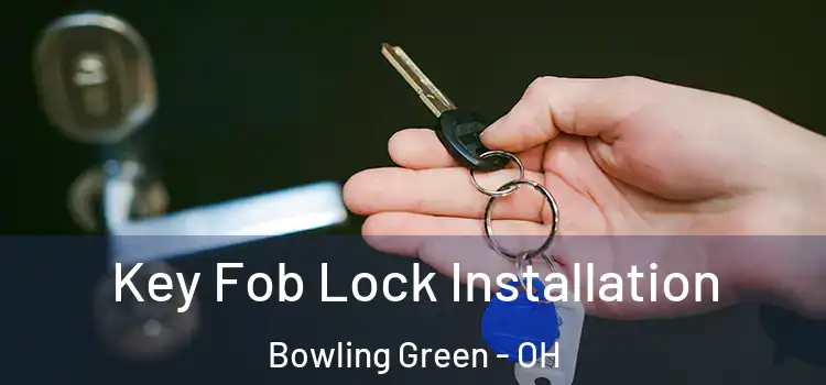 Key Fob Lock Installation Bowling Green - OH